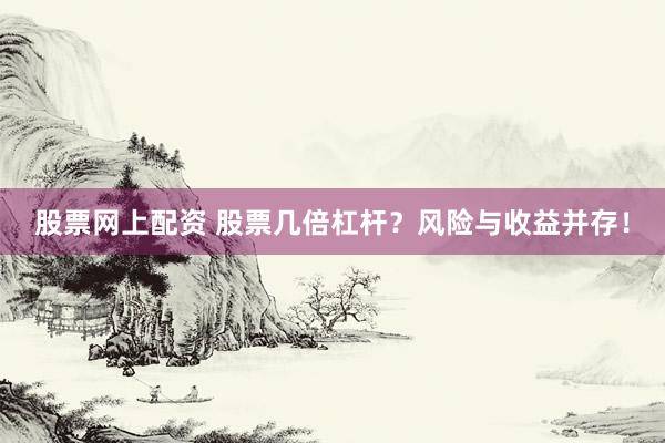 股票网上配资 股票几倍杠杆？风险与收益并存！