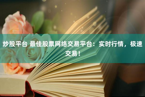 炒股平台 最佳股票网络交易平台：实时行情，极速交易！
